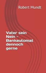 Vater sein Nein - Bankautomat dennoch gerne