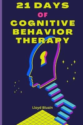 21 Days of Cognitive Therapy Guide: A Structured Approach to Success - Lloyd Bluain - cover
