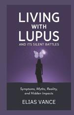 Living with Lupus and Its Silent Battles: Symptoms, Myths, Reality, and Hidden Impacts