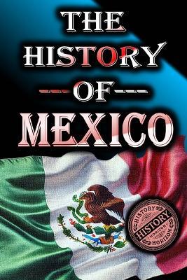 The History of Mexico: From Ancient Civilizations to Modern Times - History Horizon - cover