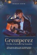Grentperez: The Rise of an Indie Pop Sensation: From Social Media Star to Debut Album - The Story of Grentperez's Musical Journey