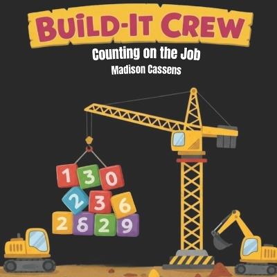 Build-It Crew: Counting on the Job: Construction counting book; educational, rhyming, ages 2-6. - Madison Cassens - cover