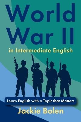 World War II in Intermediate English: Learn English with a Topic that Matters - Jackie Bolen - cover