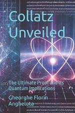 Collatz Unveiled: The Ultimate Proof and Its Quantum Implications