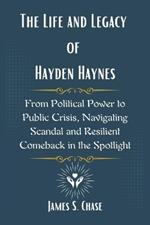 The Life and Legacy of Hayden Haynes: From Political Power to Public Crisis, Navigating Scandal and Resilient Comeback in the Spotlight