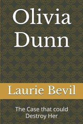 Olivia Dunn: The Case that could Destroy Her - Laurie R Bevil - cover