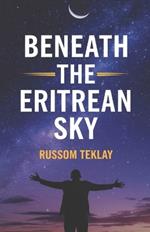 Beneath the Eritrean Sky: A Novel of Love, War, and the Unbreakable Spirit of a Nation