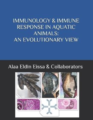 Immunology & Immune Response in Aquatic Animals: An Evolutionary View - Eman M Abouelhassan,Nahla M Shoukry,Taghreed B Ibrahim - cover