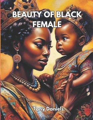 Beauty Of Black Female: Truth Behind The Scene - Tony Daniels - cover