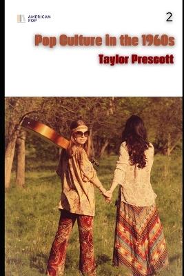 American Pop-Pop Culture in the 1960s: The Icons, Movements, and Moments That Defined a Generation - Taylor Prescott - cover