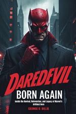 Daredevil: Born Again - The Making of a Marvel Icon: Inside the Revival, Reinvention, and Legacy of Marvel's Grittiest Hero