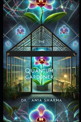 The Quantum Gardener - Anya Sharma - cover