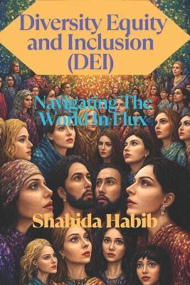 Diversity Equity and Inclusion (DEI): Navigating a World in Flux - Shahida Habib - cover