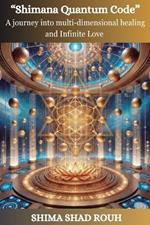 Shimana Quantum Code: A journey into multi-dimensional healing and Infinite Love