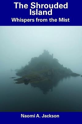 The Shrouded Island: Whispers from the Mist - Naomi A Jackson - cover