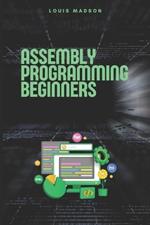 Assembly Programming for Beginners: Master the Low Level and Control Hardware from Scratch