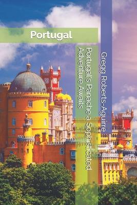 Portugal's Panache a Sophisticated Adventure Awaits: Portugal with Panache: Stylish Guide to an Idyllic Land - Gregg Roberts-Aguirre - cover