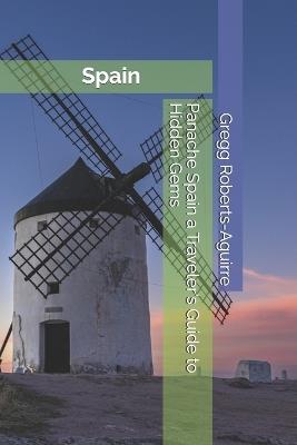 Panache Spain a Traveler's Guide to Hidden Gems: Spain with Panache: Stylish Guide to Vibrant Olive Groves and Vineyards - Gregg Roberts-Aguirre - cover