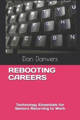 Rebooting Careers: Technology Essentials for Seniors Returning to Work - Dan Danvers - cover