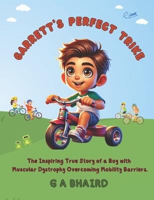 Garrett's Perfect Trike: The Inspiring True Story of a Boy with Muscular Dystrophy Overcoming Mobility Barriers. - G A Bhaird - cover