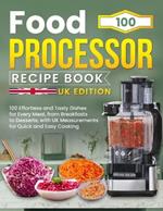 Food Processor Recipe Book UK Edition: 100 Effortless and Tasty Dishes for Every Meal, from Breakfasts to Desserts, with UK Measurements for Quick and Easy Cooking