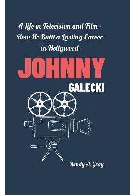 Johnny Galecki: A Life in Television and Film - How He Built a Lasting Career in Hollywood - Randy A Gray - cover