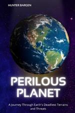 Perilous Planet: A Journey Through Earth's Deadliest Terrains and Threats