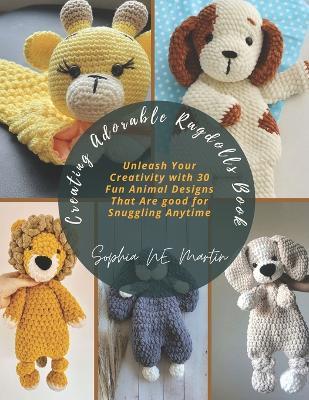 Creating Adorable Ragdolls Book: Unleash Your Creativity with 30 Fun Animal Designs That Are good for Snuggling Anytime - Sophia Ne Martin - cover