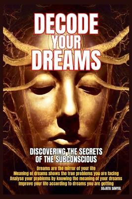 Decode Your Dreams: Discovering the Secrets of the Subconscious, this book will help you to interpret dreams and reveal the secrets, to decode, understand, and embrace the wisdom your dreams offer. - Sujata Sanyal - cover