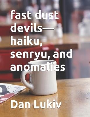 fast dust devils-haiku, senryu, and anomalies - Dan Lukiv - cover