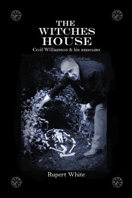 The Witches House: Cecil Williamson & his museums - Rupert White - cover