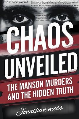 Chaos Unveiled: The Manson Murders and the Hidden Truth - Jonathan Moss - cover