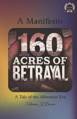 160 Acres of Betrayal: The Allotment Era - Tatianna K Duncan - cover