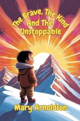 The Brave, The Kind, And The Unstoppable - Mary Arnoldson - cover