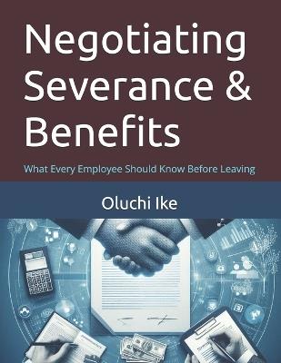 Negotiating Severance & Benefits: What Every Employee Should Know Before Leaving - Oluchi Ike - cover