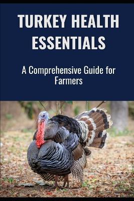 Turkey Health Essentials: A Comprehensive Guide for Farmers - Farmer's Library - cover