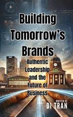 Building Tomorrow's Brands: Authentic Leadership and the Future of Business