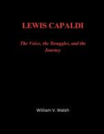 Lewis Capaldi: The Voice, the Struggles, and the Journey