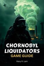 Chornobyl Liquidators Game Guide: A Comprehensive Walkthrough, Expert Strategies, and Hidden Secrets to Conquer the Most Intense Disaster Survival