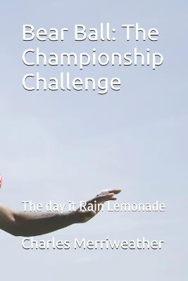 Bear Ball: The Championship Challenge: The day it Rain Lemonade - Charles Merriweather - cover