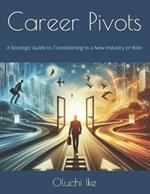 Career Pivots: A Strategic Guide to Transitioning to a New Industry or Role
