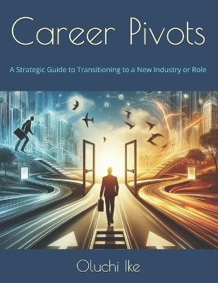 Career Pivots: A Strategic Guide to Transitioning to a New Industry or Role - Oluchi Ike - cover