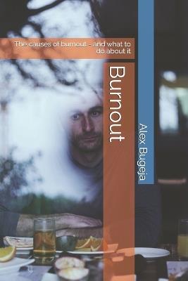 Burnout: The causes of burnout - and what to do about it - Alex Bugeja - cover