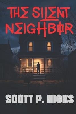 The Silent Neighbor: A Thriller - Scott P Hicks - cover