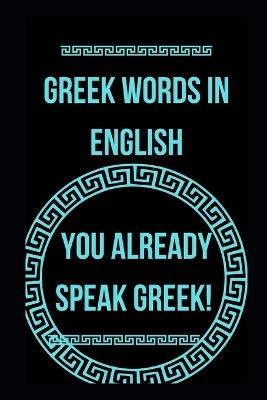 Greek words in English: You already speak Greek! - Anna H Dumant - cover