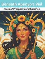Beneath Apenyo's Veil: Tales of Prosperity and Sacrifice