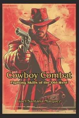 Cowboy Combat: Fighting Skills of the Old West - Gael Santana Marquez - cover