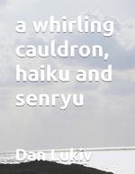 A whirling cauldron, haiku and senryu