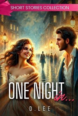One Night in...: Love Stories in 24 Hours - Marrakech, Havana, Tokyo, New Orleans, Mumbai, Berlin, Rio de Janeiro, Singapore, Prague, and New York - D Lee - cover