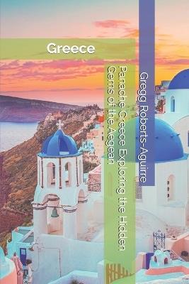 Panache Greece Exploring the Hidden Gems of the Aegean: Greece with Panache: Stylish Guide to Ancient Marvels - Gregg Roberts-Aguirre - cover